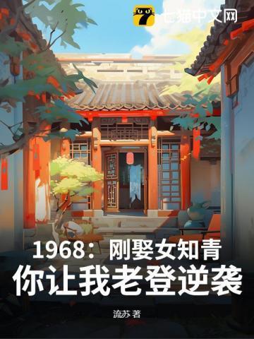 1968：刚娶女知青，你让我老登逆袭？